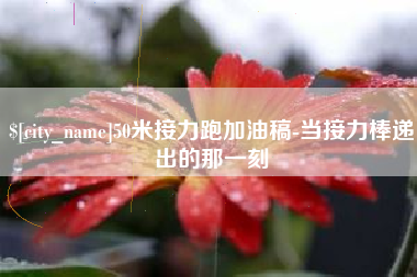 伊犁50米接力跑加油稿-当接力棒递出的那一刻