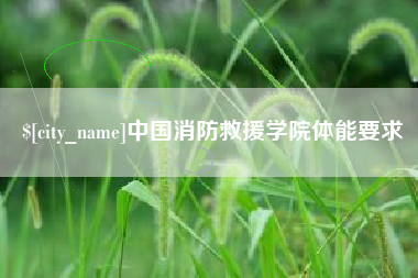伊犁中国消防救援学院体能要求