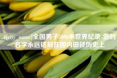 伊犁全国男子5000米世界纪录-他的名字永远铭刻在国内田径历史上