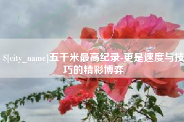 伊犁五千米最高纪录-更是速度与技巧的精彩博弈