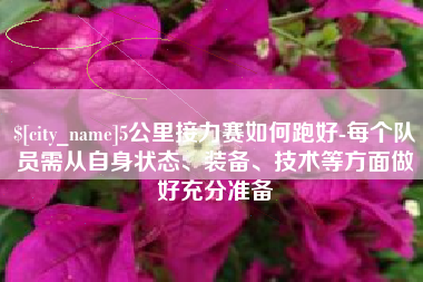 伊犁5公里接力赛如何跑好-每个队员需从自身状态、装备、技术等方面做好充分准备