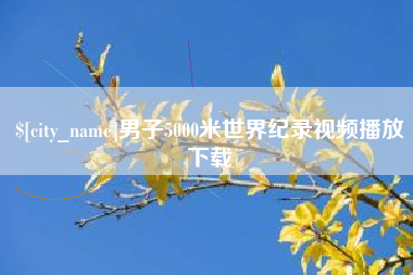 伊犁男子5000米世界纪录视频播放下载