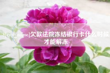 伊犁欠款法院冻结银行卡什么时候才能解冻