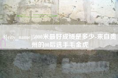 伊犁5000米最好成绩是多少-来自贵州的00后选手毛金虎