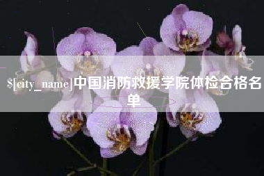 伊犁中国消防救援学院体检合格名单