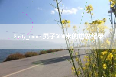 伊犁男子5000米的世界纪录